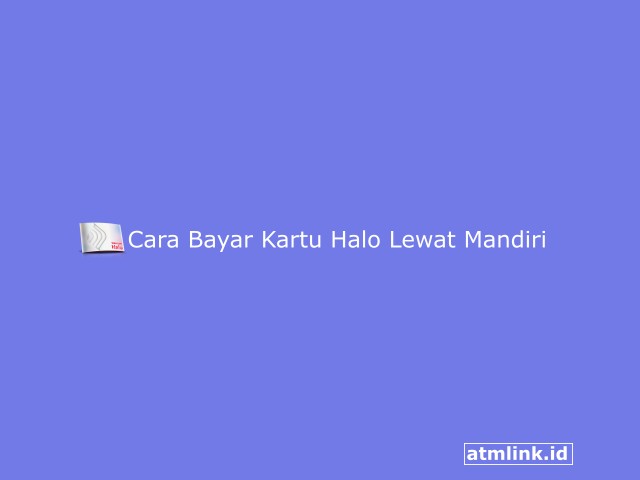 Cara Bayar Kartu Halo Lewat Mandiri